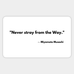 “Never stray from the Way.” Miyamoto Musashi The Book of Five Rings Magnet